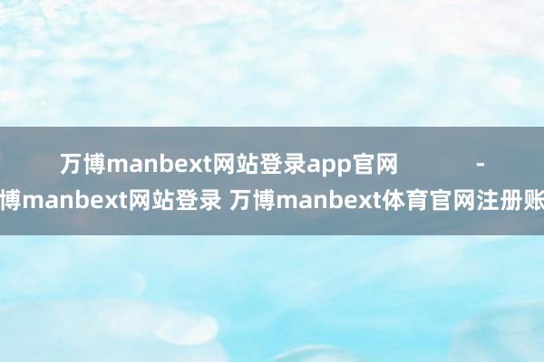 万博manbext网站登录app官网            -万博manbext网站登录 万博manbext体育官网注册账号