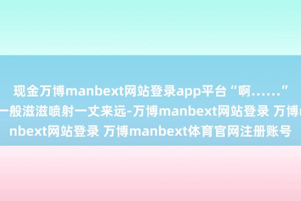 现金万博manbext网站登录app平台“啊……”李成双臂上血液如泉水一般滋滋喷射一丈来远-万博manbext网站登录 万博manbext体育官网注册账号