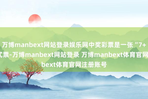 万博manbext网站登录娱乐网中奖彩票是一张“7+3”小复式票-万博manbext网站登录 万博manbext体育官网注册账号