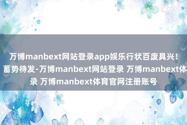 万博manbext网站登录app娱乐行状百废具兴！一、 八月总结：蓄势待发-万博manbext网站登录 万博manbext体育官网注册账号