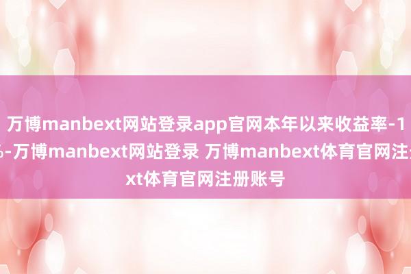 万博manbext网站登录app官网本年以来收益率-15.78%-万博manbext网站登录 万博manbext体育官网注册账号