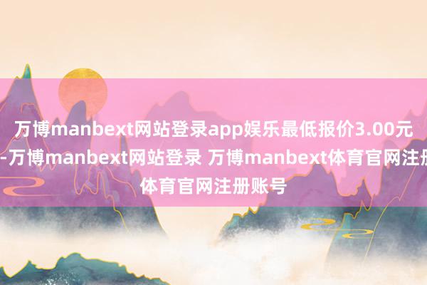 万博manbext网站登录app娱乐最低报价3.00元/公斤-万博manbext网站登录 万博manbext体育官网注册账号