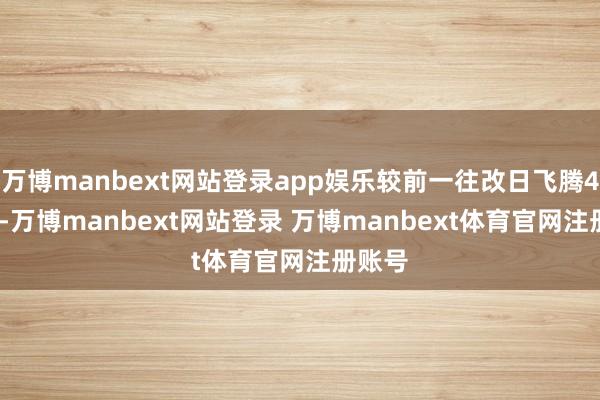 万博manbext网站登录app娱乐较前一往改日飞腾4.62%-万博manbext网站登录 万博manbext体育官网注册账号