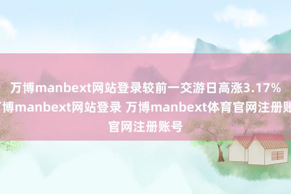 万博manbext网站登录较前一交游日高涨3.17%-万博manbext网站登录 万博manbext体育官网注册账号