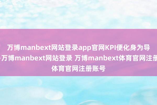 万博manbext网站登录app官网KPI便化身为导航灯-万博manbext网站登录 万博manbext体育官网注册账号