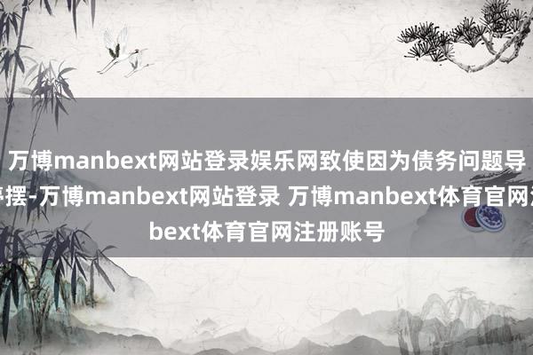 万博manbext网站登录娱乐网致使因为债务问题导致政府停摆-万博manbext网站登录 万博manbext体育官网注册账号