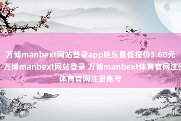 万博manbext网站登录app娱乐最低报价3.60元/公斤-万博manbext网站登录 万博manbext体育官网注册账号